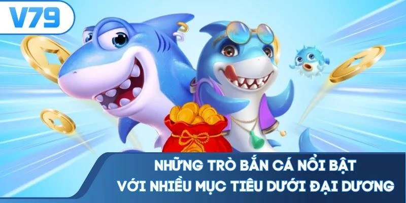 Những trò bắn cá nổi bật với nhiều mục tiêu dưới đại dương